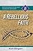 A Rebellious Faith: Cycle C...