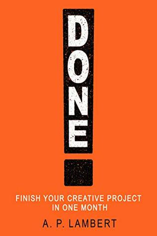 Done!: Finish Your Creative Project in One Month (Kindle Edition)