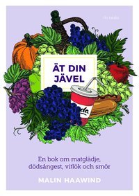Ät din jävel : en bok om matglädje, dödsångest, vitlök och smör