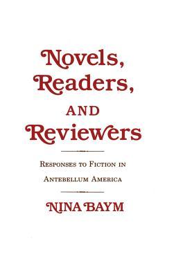 Novels, Readers, and Reviewers: Responses to Fiction in Antebellum America (Hardcover)