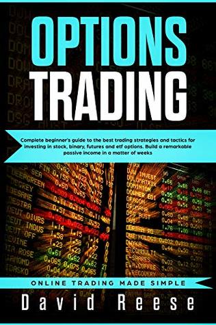 Options trading: Complete Beginner’s Guide to the Best Trading Strategies and Tactics for Investing in Stock, Binary, Futures and ETF Options. Build a ... weeks (Online Trading Made Simple Book 1)