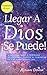 Llegar a Dios ¡Se Puede!: S...