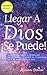 Llegar a Dios ¡Se Puede! by Myriam Oceano