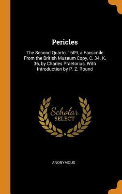 Pericles: The Second Quarto, 1609, a Facsimile From the British Museum Copy, C. 34. K. 36, by Charles Praetorius, With Introduction by P. Z. Round