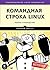 Komandnaya stroka Linux. Polnoe rukovodstvo