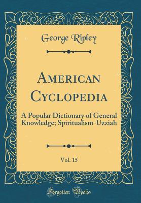 American Cyclopedia, Vol. 15: A Popular Dictionary of General Knowledge; Spiritualism-Uzziah (Classic Reprint)
