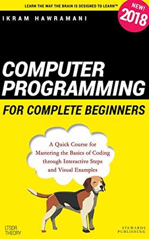 Computer Programming for Complete Beginners: A Quick Course for Mastering the Basics of Coding through Interactive Steps and Visual Examples (Kindle Edition)