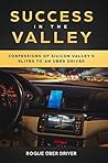 Book cover for Success In The Valley: Confessions Of Silicon Valley's Elites To An Uber Driver