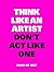 Think Like an Artist, Don't...