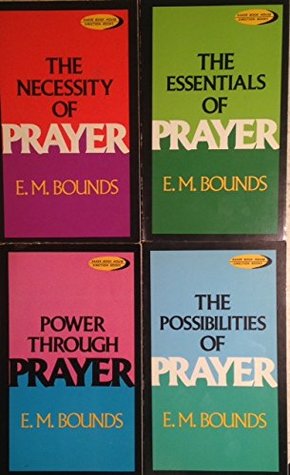 E. M. Bounds 4 Book Set - The Essentials of Prayer - The Possibilities of Prayer - Power Through Prayer - The Necessity of Prayer