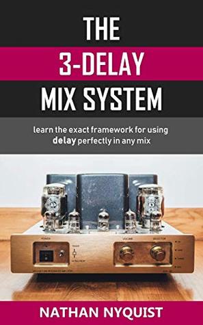 The 3-Delay Framework: Learn the step by step system for using delay effects to get BIGGER mixes (The Audio Engineer's Framework Book 5)