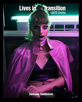 Lives in Transition: LGBTQ Serbia (Diverse Humanity: An LGBTQ+ Photobook Series)