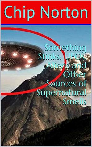 Something Stinks: UFOs, Aliens and Other Sources of Supernatural Smells (Kindle Edition)