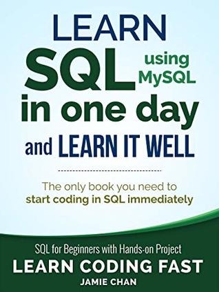 Learn SQL (using MySQL) in One Day and Learn It Well: SQL for Beginners with Hands-on Project