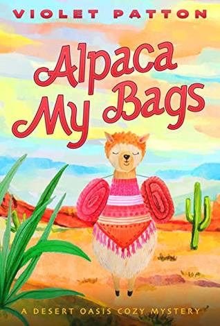 Alpaca My Bags (A Desert Oasis Cozy Mystery #1)