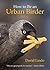 How to Be an Urban Birder (WILDGuides Book 13)