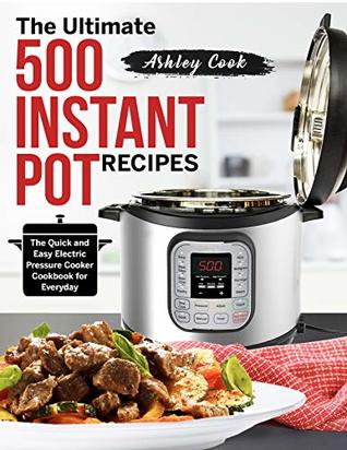 The Ultimate 500 Instant Pot Recipes: The Quick and Easy Electric Pressure Cooker Cookbook for Everyday (Instant Pot Cookbook 1)