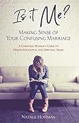 Is It Me? Making Sense of Your Confusing Marriage: A Christian Woman's Guide to Hidden Emotional and Spiritual Abuse