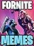 Memes: Funny Fortnite Memes 2018 - Best Collection Of Fortnite Battle Royale Funny Jokes and Memes ( Dank Memes, Funny Memes, Memes for Teens, Pikachu ... and Fails) (Fortnite Collection Book 2)