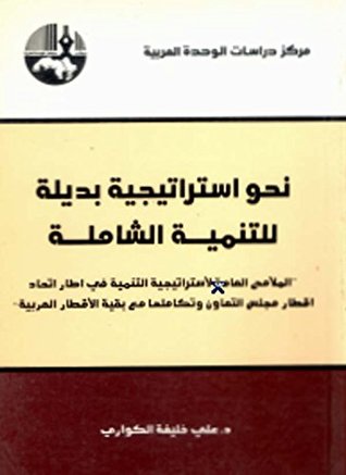 ‫نحو استراتيجية بديلة للتنمية الشاملة: "الملامح العامة لاستراتيجية التنمية في إطار اتحاد أقطار مجلس التعاون وتكاملها مع بقية الأقطار العربية"‬ (Arabic Edition)