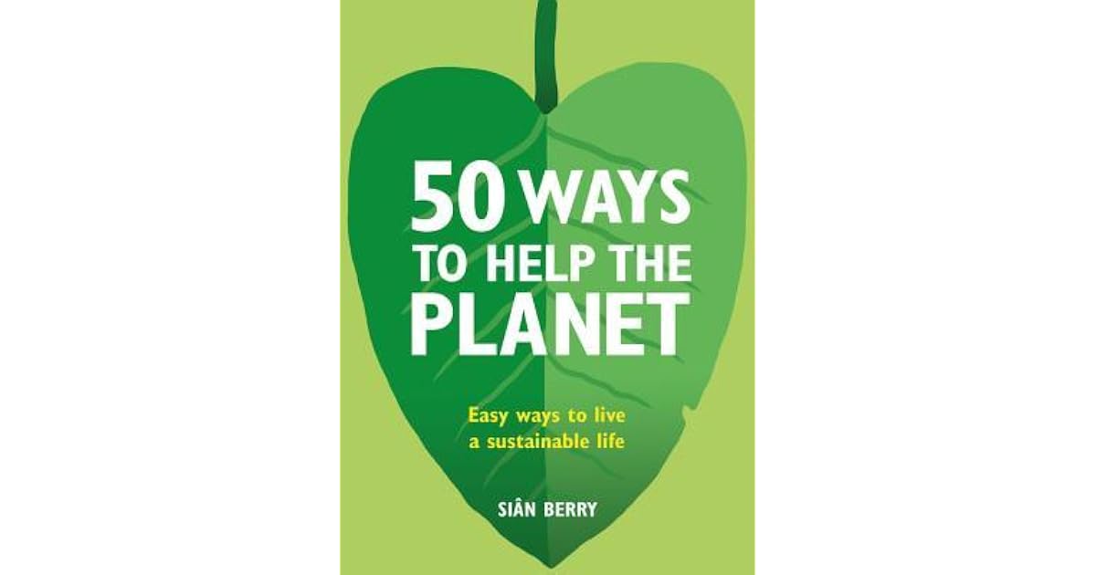 50 Ways To Help The Planet Easy Ways To Live A Sustainable Life By 50 ways to help the planet easy ways to live a sustainable life by