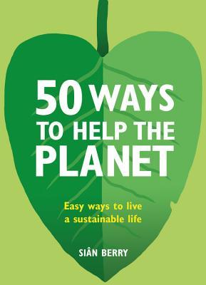 50 Ways to Help the Planet: Easy ways to live a sustainable life