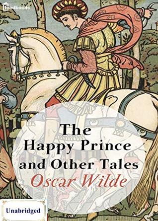 The Happy Prince and Other Tales (ANNOTATED) Unabridged Content & Easy reading - Oscar Wilde