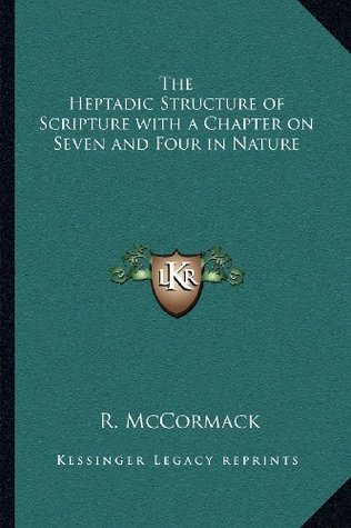 The Heptadic Structure of Scripture with a Chapter on Seven and Four in Nature (Paperback)
