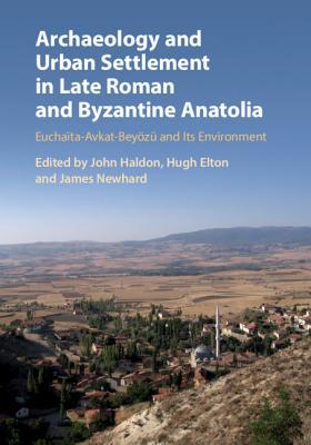 Archaeology and Urban Settlement in Late Roman and Byzantine Anatolia: Euchaïta-Avkat-Beyözü and its Environment