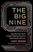 The Big Nine: How the Tech Titans and Their Thinking Machines Could Warp Humanity