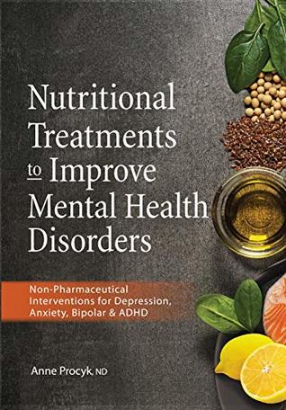 Nutritional Treatments to Improve Mental Health Disorders: Non-Pharmaceutical Interventions for Depression, Aniety, Bipolar & ADHD (Kindle Edition)
