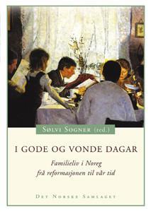 I gode og vonde dagar. Familieliv i Noreg frå reformasjonen til vår tid