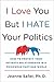 I Love You, But I Hate Your Politics: How to Protect Your Intimate Relationships in a Poisonous Partisan World