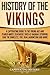 History of the Vikings: A Captivating Guide to the Viking Age and Feared Norse Seafarers Such as Ragnar Lothbrok, Ivar the Boneless, Egil Skallagrimsson, and More (Northmen)