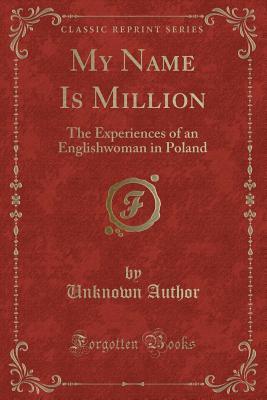 My Name Is Million: The Experiences of an Englishwoman in Poland (Classic Reprint)