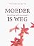 Moeder is weg: Als alzheimer het leven verandert (Dutch Edition)