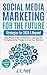 Social Media Marketing for the Future: Strategies for 2022 & Beyond: Stay Ahead of the Competition. Leverage Changing Online Trends to Grow Your Business (For Facebook, Twitter, Instagram +More)
