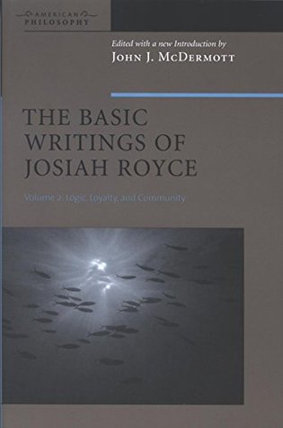 The Basic Writings of Josiah Royce, Volume II: Logic, Loyalty, and Community (Kindle Edition)