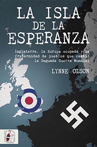 Portada de La isla de la esperanza: Inglaterra, la Europa ocupada y la fraternidad que cambió el curso de la Segunda Guerra Mundial, de Lynne Olson