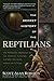 The Secret History of the Reptilians: The Pervasive Presence of the Serpent in Human History, Religion and Alien Mythos