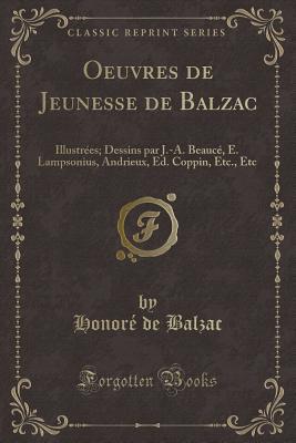 Oeuvres de Jeunesse de Balzac: Illustrées; Dessins par J.-A. Beaucé, E. Lampsonius, Andrieux, Ed. Coppin, Etc., Etc (Classic Reprint) (French Edition)