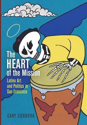 The Heart of the Mission: Latino Art and Politics in San Francisco (Hardcover)