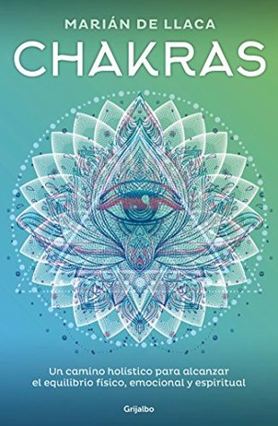 Chakras: Un camino holístico para alcanzar el equilibrio físico, emocional y espiritual / Chakras (Spanish Edition)