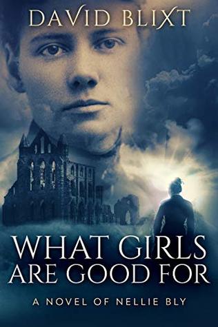What Girls Are Good For: A Novel of Nellie Bly (The Adventures of Nellie Bly Book 1)