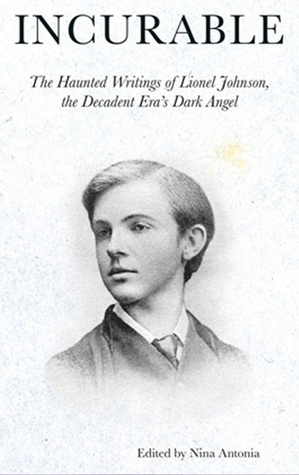 Incurable: The Haunted Writings of Lionel Johnson, the Decadent Era Dark Angel
