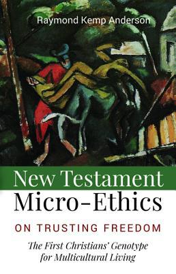 New Testament Micro-Ethics: On Trusting Freedom: The First Christians’ Genotype for Multicultural Living (Paperback)