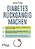 Diabetes rückgängig machen: Das Ernährungsprogramm, um Diabetes Typ 2 natürlich zu heilen (German Edition)