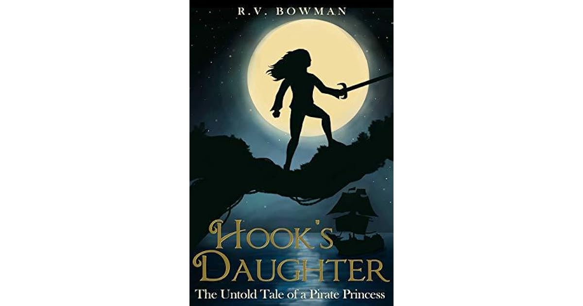 Hook's Daughter The Untold Tale of a Pirate Princess by R.V. Bowman