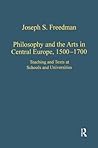 Philosophy and the Arts in Central Europe, 1500-1700 (Variorum Collected Studies) Philosophy and the Arts in Central Europe, 1500-1700 (Variorum Collected Studies)