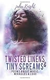Twisted Linens & Tiny Screams: Poems about Magic, Miracles & Love